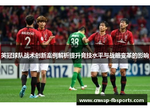 英冠球队战术创新案例解析提升竞技水平与战略变革的影响