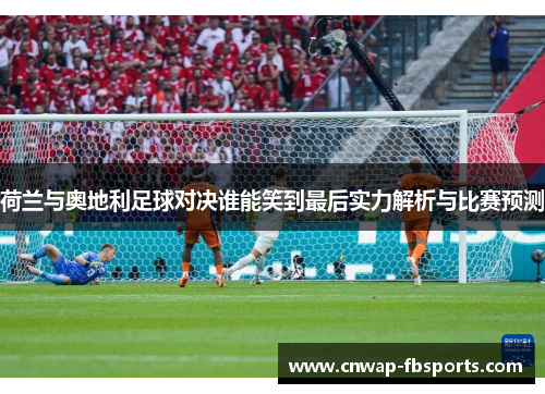 荷兰与奥地利足球对决谁能笑到最后实力解析与比赛预测