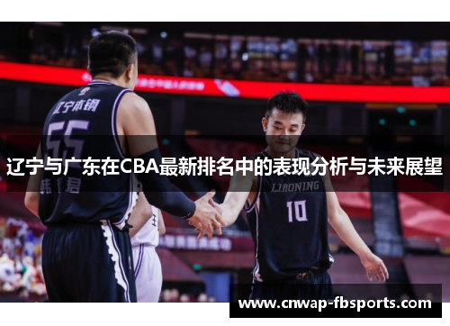 辽宁与广东在CBA最新排名中的表现分析与未来展望