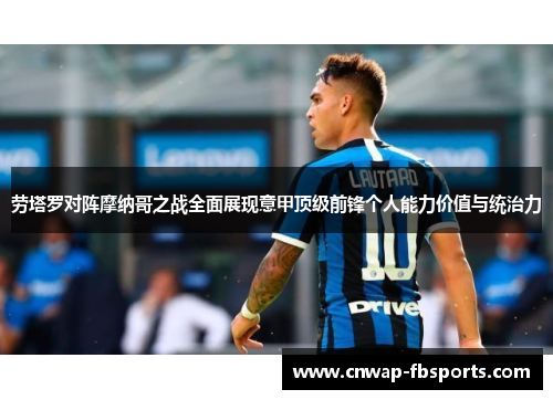 劳塔罗对阵摩纳哥之战全面展现意甲顶级前锋个人能力价值与统治力 劳塔罗对阵摩纳哥之战全面展现意甲顶级前锋个人能力价值与统治力