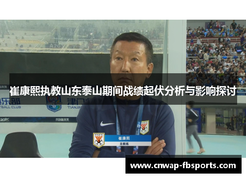 崔康熙执教山东泰山期间战绩起伏分析与影响探讨 崔康熙执教山东泰山期间战绩起伏分析与影响探讨
