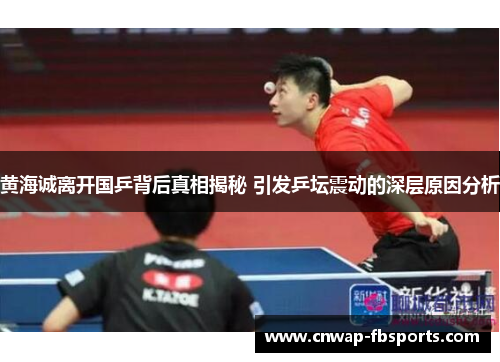 黄海诚离开国乒背后真相揭秘 引发乒坛震动的深层原因分析 黄海诚离开国乒背后真相揭秘 引发乒坛震动的深层原因分析